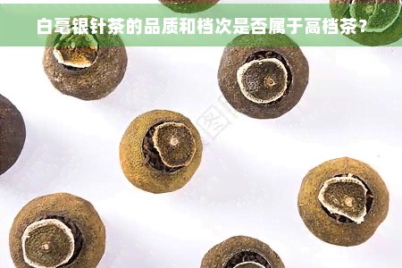 白毫银针茶的品质和档次是否属于高档茶？