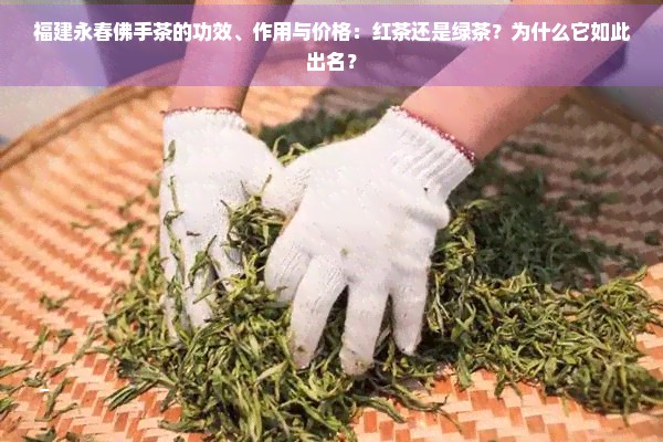 福建永春佛手茶的功效、作用与价格：红茶还是绿茶？为什么它如此出名？